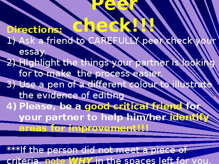 Peer check!!! Directions: 1) Ask a friend to CAREFULLY peer check your essay. 2) Highlight the things your partner is lookin