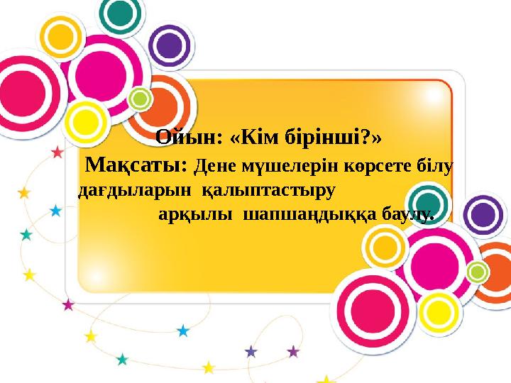 Ойын: «Кім бірінші?» Мақсаты: Дене мүшелерін көрсете білу дағдыларын қалыптастыру арқы