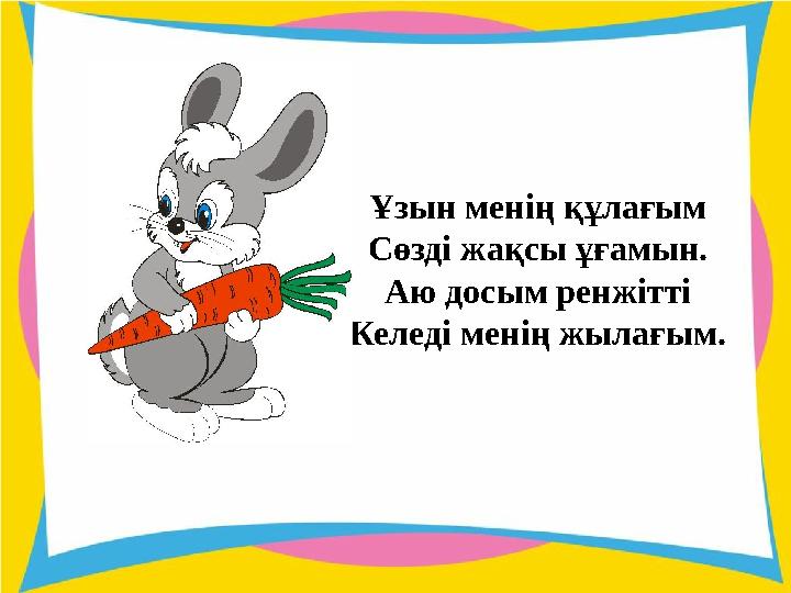 Ұзын менің құлағым Сөзді жақсы ұғамын. Аю досым ренжітті Келеді менің жылағым.