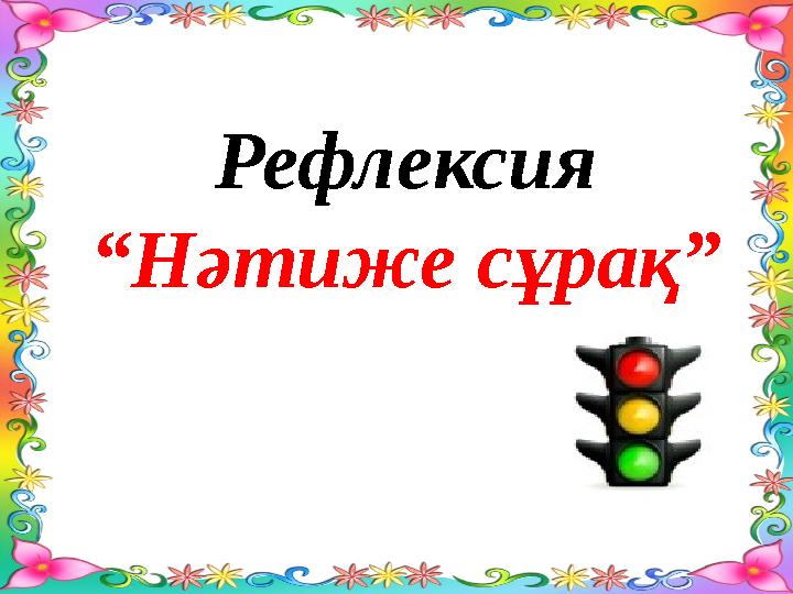 Рефлексия “ Нәтиже сұрақ”