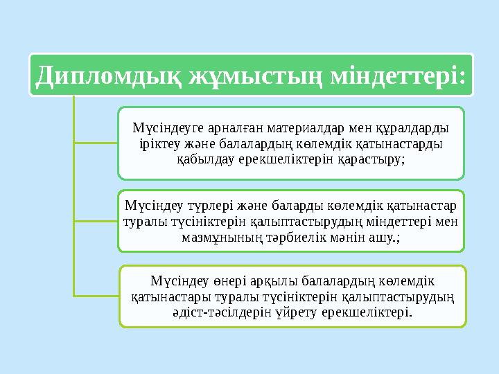 Дипломдық жұмыстың міндеттері: Мүсіндеуге арналған материалдар мен құралдарды іріктеу және балалардың көлемдік қатынастарды қа