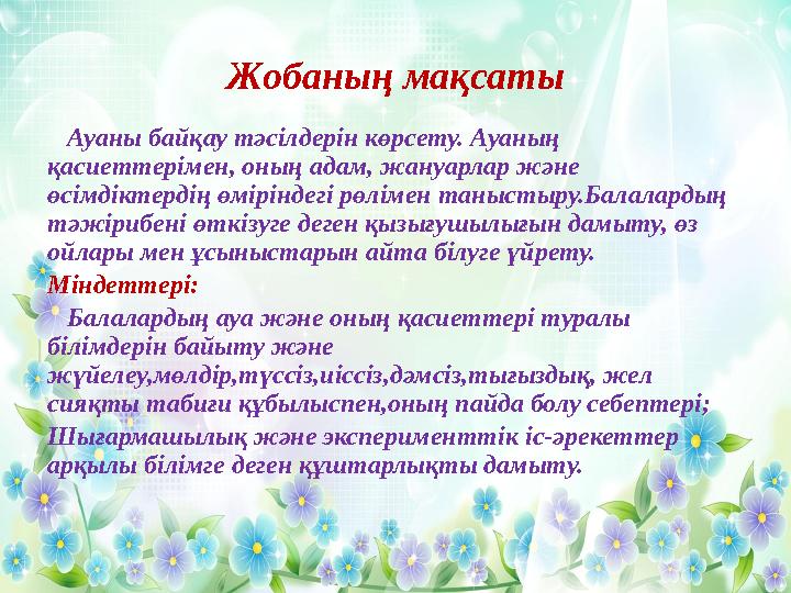 Жобаның мақсаты Ауаны байқау тәсілдерін көрсету. Ауаның қасиеттерімен, оның адам, жануарлар және өсімдіктердің өміріндегі