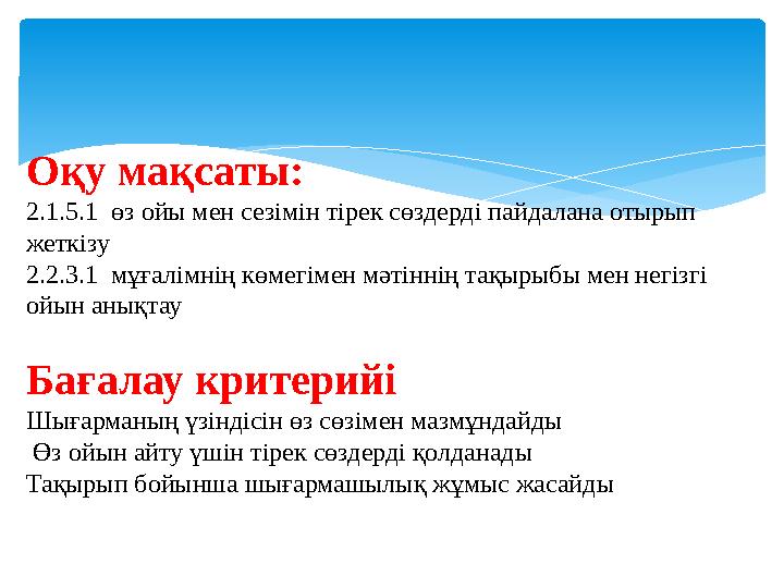 Оқу мақсаты: 2.1.5.1 өз ойы мен сезімін тірек сөздерді пайдалана отырып жеткізу 2.2.3.1 мұғалімнің көмегімен мәтіннің тақыры