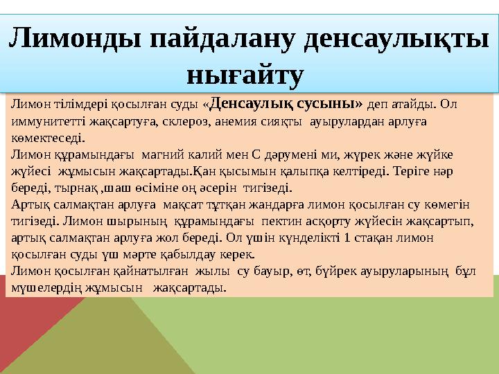 Лимон тілімдері қосылған суды « Денсаулық сусыны» деп атайды. Ол иммунитетті жақсартуға, склероз, анемия сияқты ауырулардан а