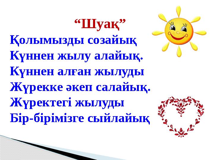“ Шуақ” Қолымызды созайық Күннен жылу алайық. Күннен алған жылуды Жүрекке әкеп салайық. Жүректегі жылуды Бір-