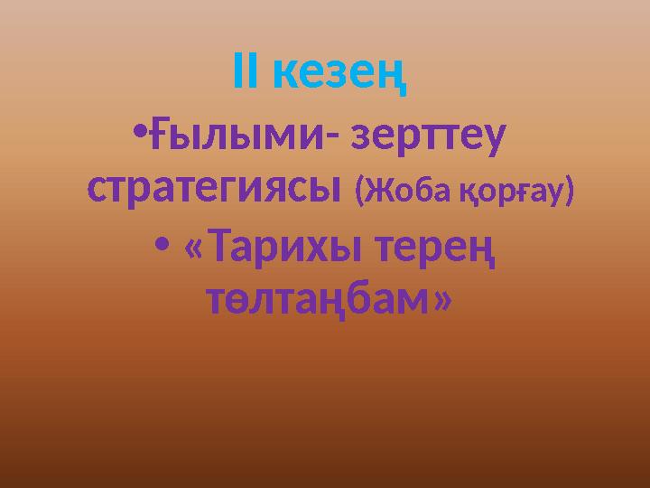 ІІ кезең • Ғылыми- зерттеу стратегиясы (Жоба қорғау) • «Тарихы терең төлтаңбам»