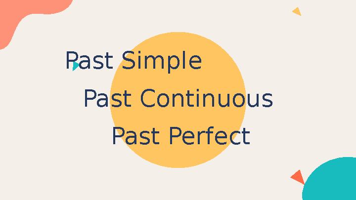 Past Simple Past Continuous Past Perfect