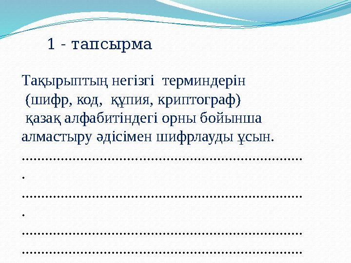 1 - тапсырма Та қырыптың негізгі терминдерін (шифр, код, құпия, криптограф) қазақ алфабитіндегі орны бойынша алмастыру әд