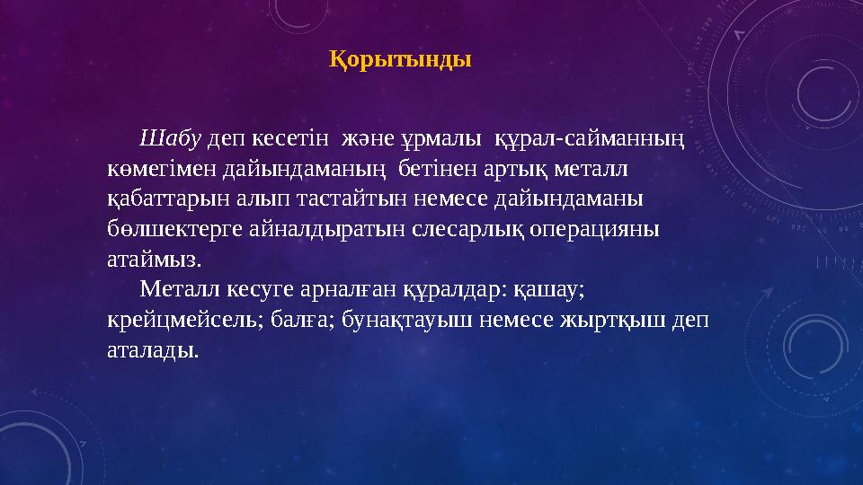 Қорытынды Шабу деп кесетін және ұрмалы құрал-сайманның көмегімен дайындаманың бетінен артық металл қабаттарын алып тастайт