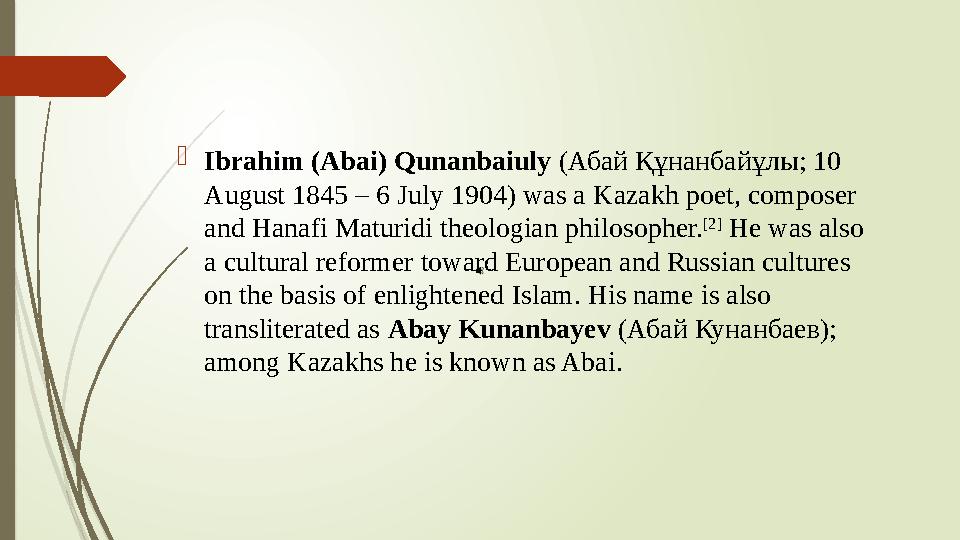  Ibrahim (Abai) Qunanbaiuly ( Абай Құнанбайұлы ; 10 August 1845 – 6 July 1904) was a Kazakh poet, composer and Hanafi M