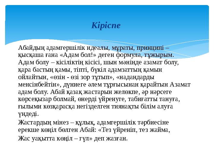 Кіріспе Абайдың адамгершілік идеалы, мұраты, принципі – қысқаша ғана «Адам бол!» деген формула, тұжырым. Адам болу – кісілік