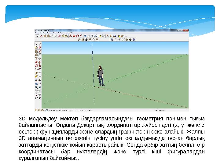 3D модельдеу мектеп бағдарламасындағы геометрия пәнімен тығыз байлангысты. Ондағы Декарттық координаттар жүйесіндегі