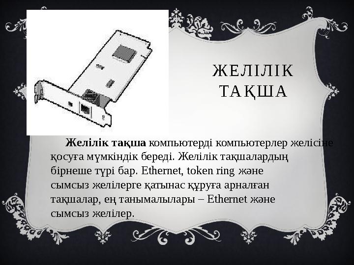 Ж Е Л І Л І К ТА Қ Ш А Желілік тақша компьютерді компьютерлер желісіне қосуға мүмкіндік береді. Желілік тақшалардың б