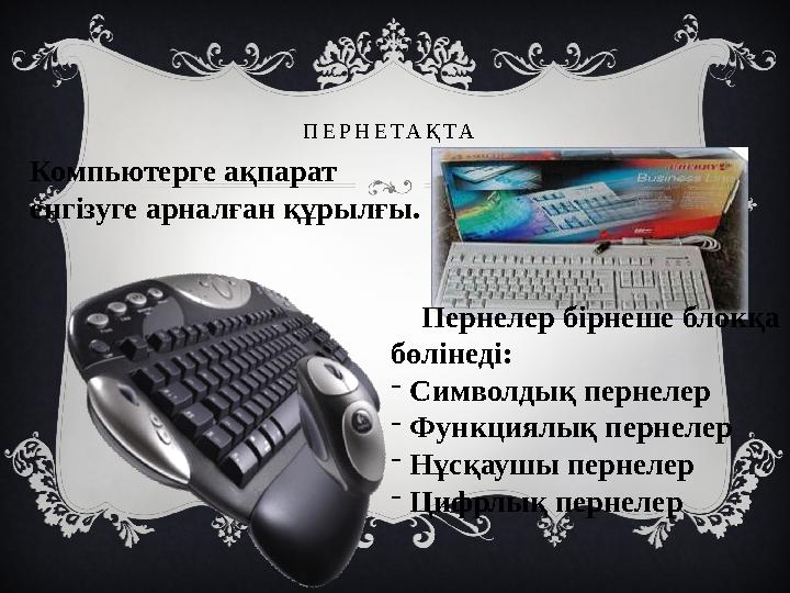 П Е Р Н Е Т А Қ Т А Компьютерге ақпарат енгізуге арналған құрылғы. Пернелер бірнеше блокқа бөлінеді: - Символдық пернел