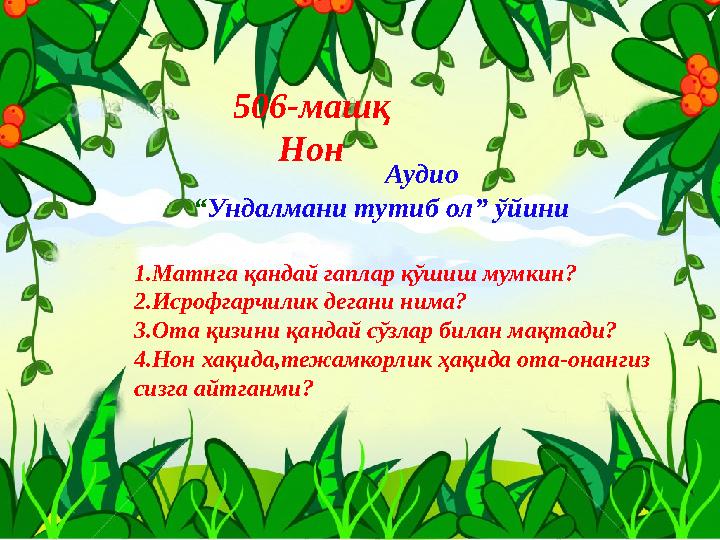 506-машқ Нон 1.Матнга қандай гаплар қўшиш мумкин? 2.Исрофгарчилик дегани нима? 3.Ота қизини қандай сўзлар билан мақтади? 4.Нон х