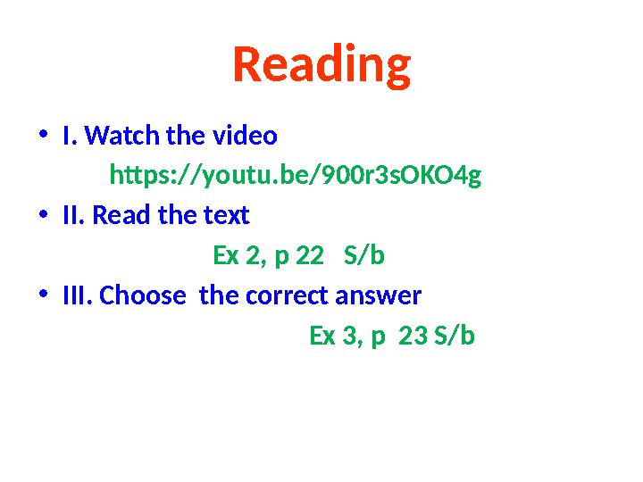 Reading • I. Watch the video https://youtu.be/900r3sOKO4g • II. Read the text Ex 2, p 22