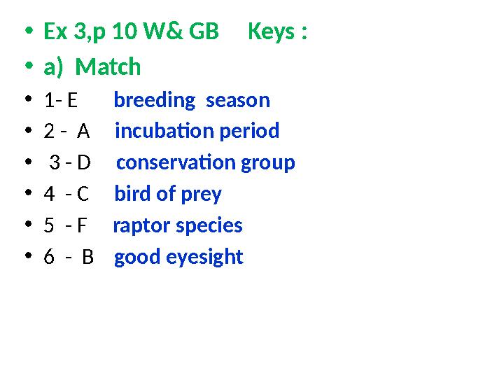 • Ex 3,p 10 W& GB Keys : • a) Match • 1- E breeding season • 2 - A incubation period • 3 - D