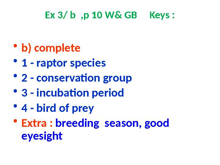 Ex 3/ b ,p 10 W& GB Keys : • b) complete • 1 - raptor species • 2 - conservation group • 3 - incubation period • 4 - bird