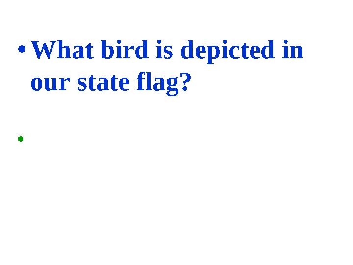 • What bird is depicted in our state flag? •