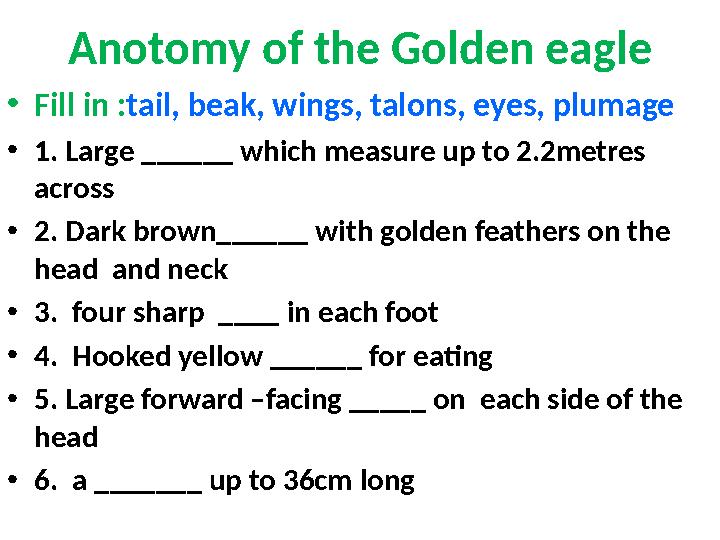 Anotomy of the Golden eagle • Fill in : tail, beak, wings, talons, eyes, plumage • 1. Large ______ which measure up to 2.2metres