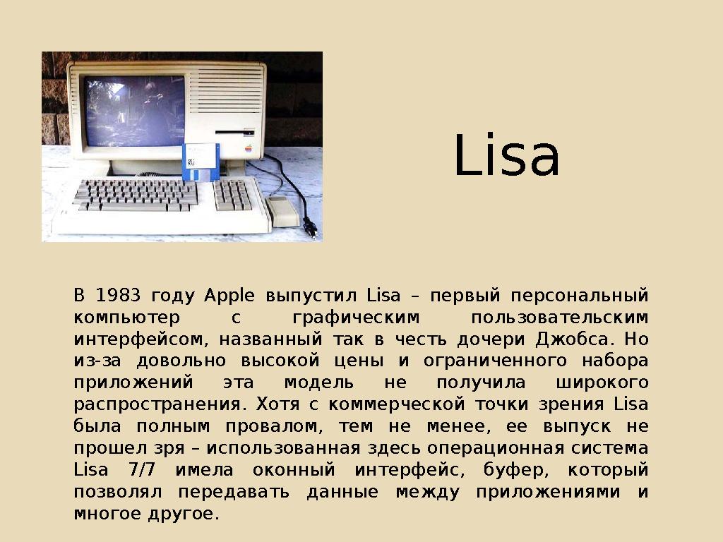 Lisa В 1983 году Apple выпустил Lisa – первый персональный компьютер с графическим пользовательским интерфейсом,