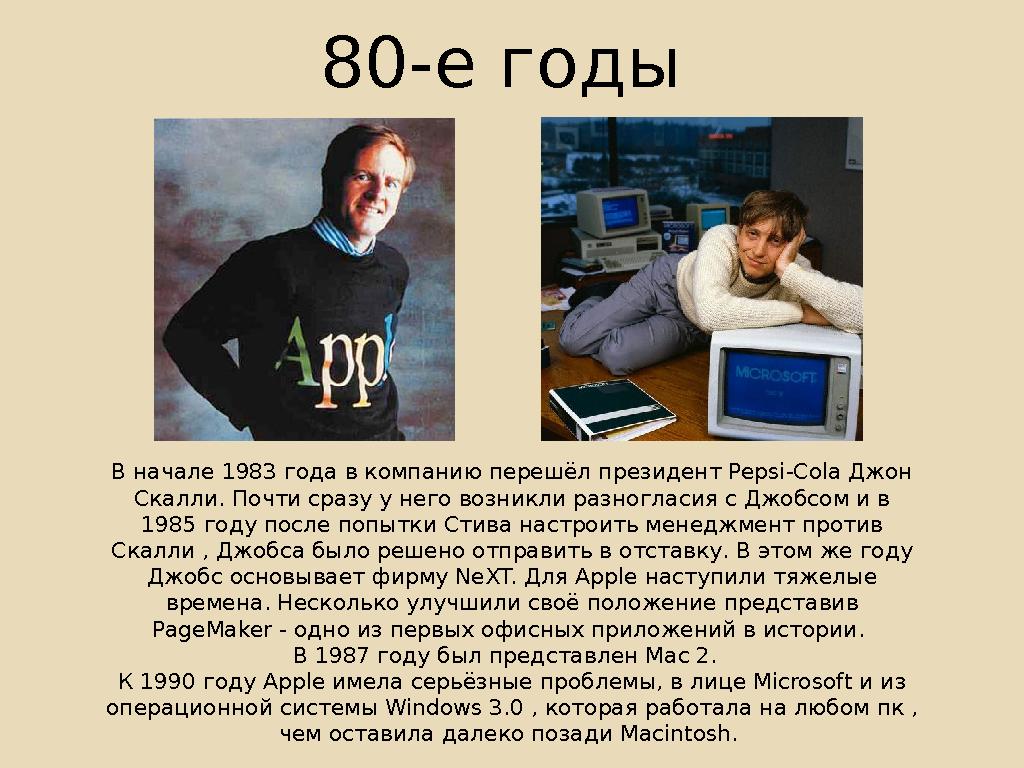 80-е годы В начале 1983 года в компанию перешёл президент Pepsi-Cola Джон Скалли. Почти сразу у него возникли разногласия с Дж