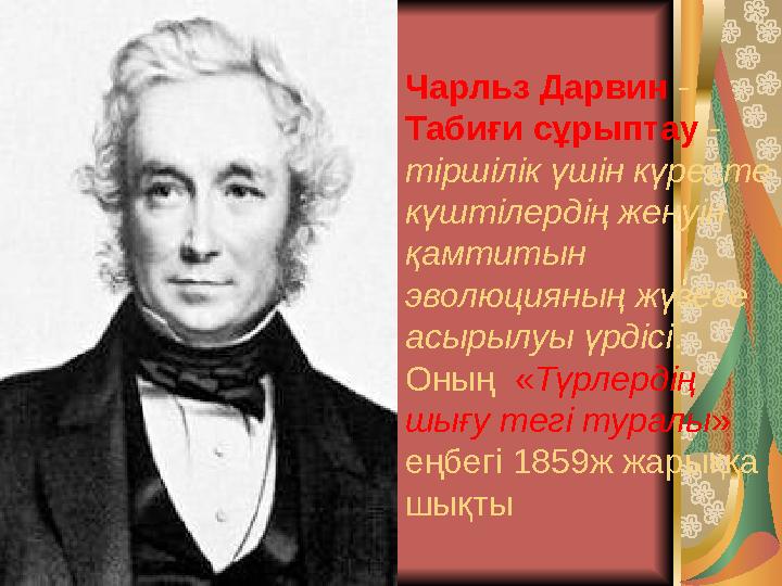 Чарльз Дарвин - Табиғи сұрыптау - тіршілік үшін күресте күштілердің жеңуін қамтитын эволюцияның жүзеге асырылуы үрдісі