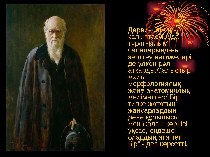 Дарвин ілімінің қалыптасуында түрлі ғылым салаларындағы зерттеу нәтижелері де үлкен рөл атқарды.Салыстыр малы