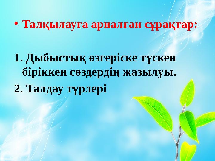 • Талқылауға арналған сұрақтар: 1. Дыбыстық өзгеріске түскен біріккен сөздердің жазылуы. 2. Талдау түрлері