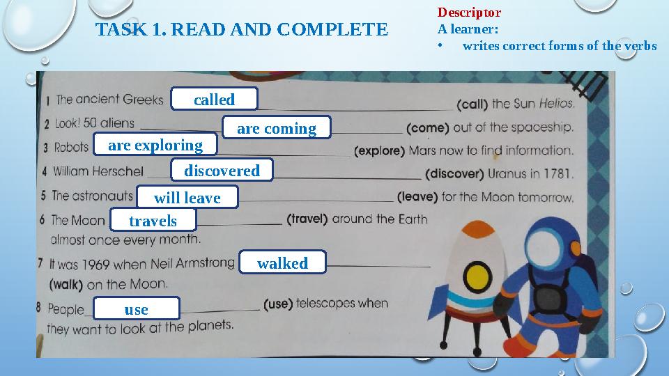 TASK 1. READ AND COMPLETE called are coming are exploring discovered will leave travels walked use Descriptor A learner: • write