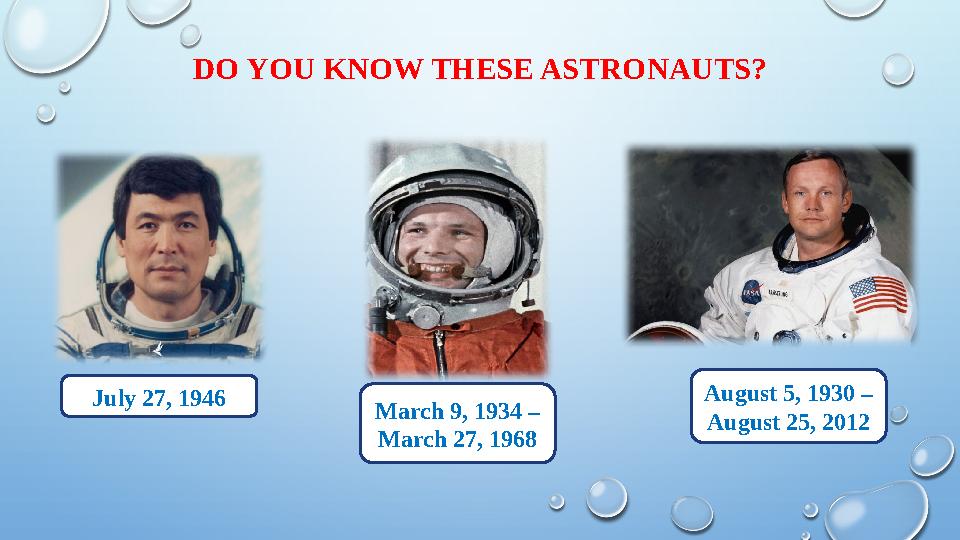 DO YOU KNOW THESE ASTRONAUTS ? July 27, 1946 March 9, 1934 – March 27, 1968 August 5, 1930 – August 25, 2012