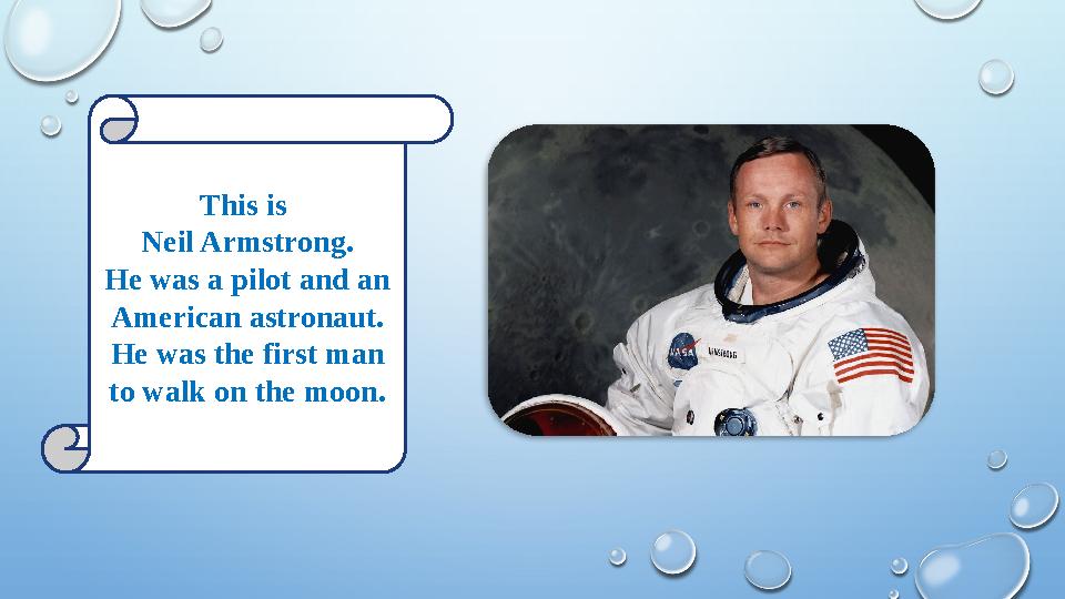 This is Neil Armstrong. He was a pilot and an American astronaut. He was the first man to walk on the moon.