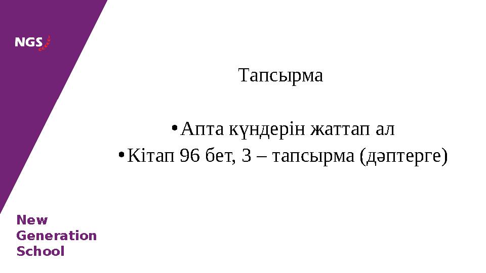 New Generation School Тапсырма • Апта күндерін жаттап ал • Кітап 96 бет, 3 – тапсырма (дәптерге)