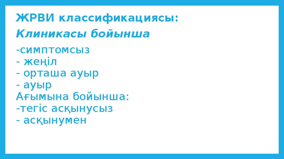 ЖРВИ классификациясы: Клиникасы бойынша -симптомсыз - жеңіл - орташа ауыр - ауыр Ағымына бойынша: -тегіс асқынусыз - асқынумен