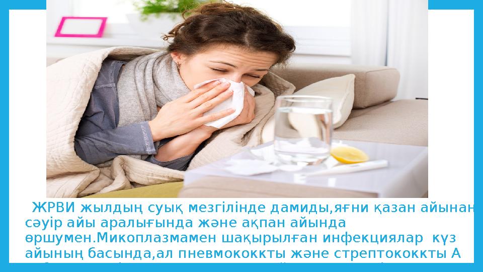 ЖРВИ жылдың суық мезгілінде дамиды,яғни қазан айынан сәуір айы аралығында және ақпан айында өршумен.Микоплазмамен шақырылға