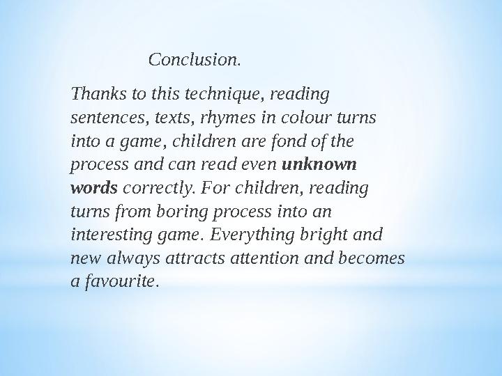 Conclusion. Thanks to this technique, reading sentences, texts, rhymes in colour turns into a game, children