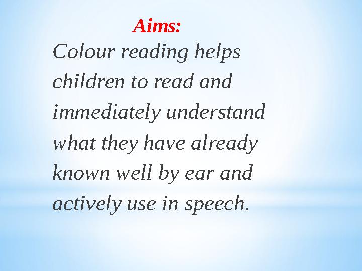 Colour reading helps children to read and immediately understand what they have already known well by ear and actively use