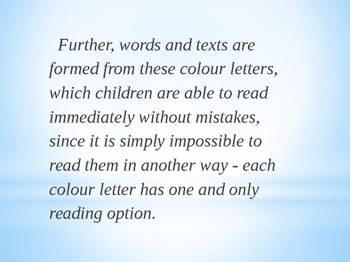 Further, words and texts are formed from these colour letters, which children are able to read immediately without mistake