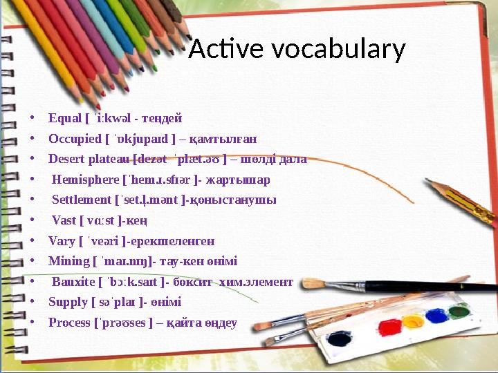 Active vocabulary • Equal [ ˈiːkwəl - теңдей • Occupied [ ˈɒkjupaɪd ] – қамтылған • Desert plateau [dez ә t ˈp