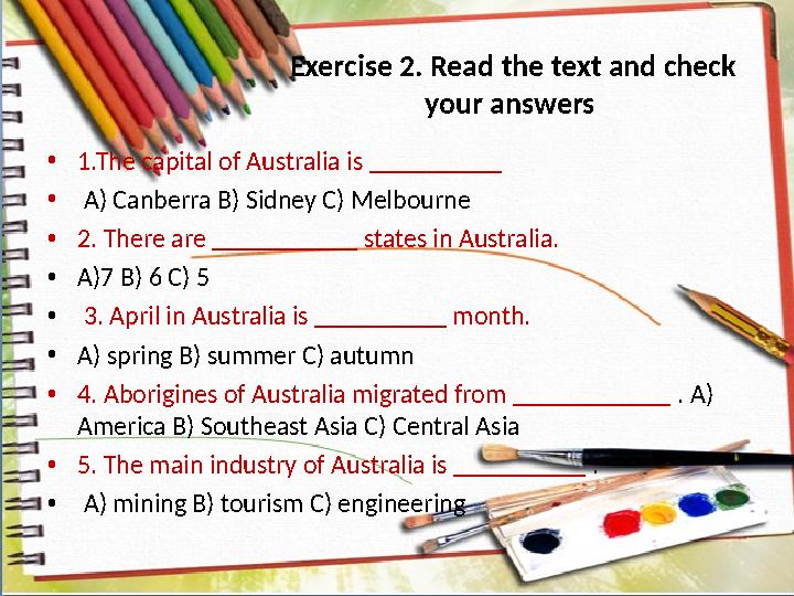 Exercise 2. Read the text and check your answers • 1.The capital of Australia is __________ • A) Canberra B) Sidney C) Melbo