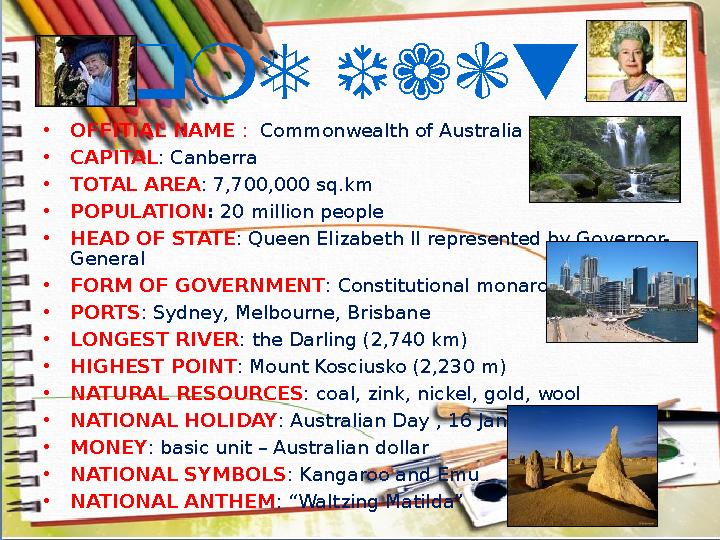 Some facts • OFFITIAL NAME : Commonwealth of Australia • CAPITAL : Canberra • TOTAL AREA : 7,700,000 sq.km • POPULATION : 20