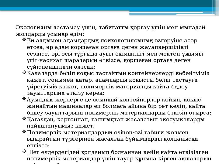 Экологияны ластамау үшін, табиғатты қорғау үшін мен мынадай жолдарды ұсынар едім:  Ең алдымен адамдардың психологиясының өзгер