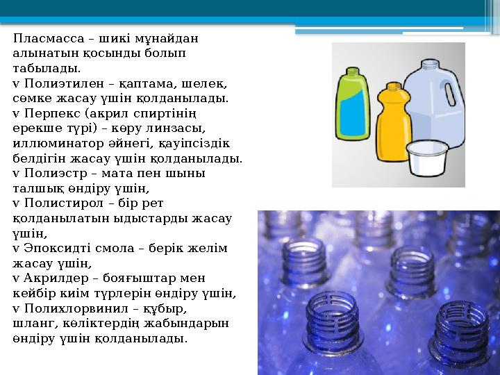 Пласмасса – шикі мұнайдан алынатын қосынды болып табылады. v Полиэтилен – қаптама, шелек, сөмке жасау үшін қолданылады. v Перп