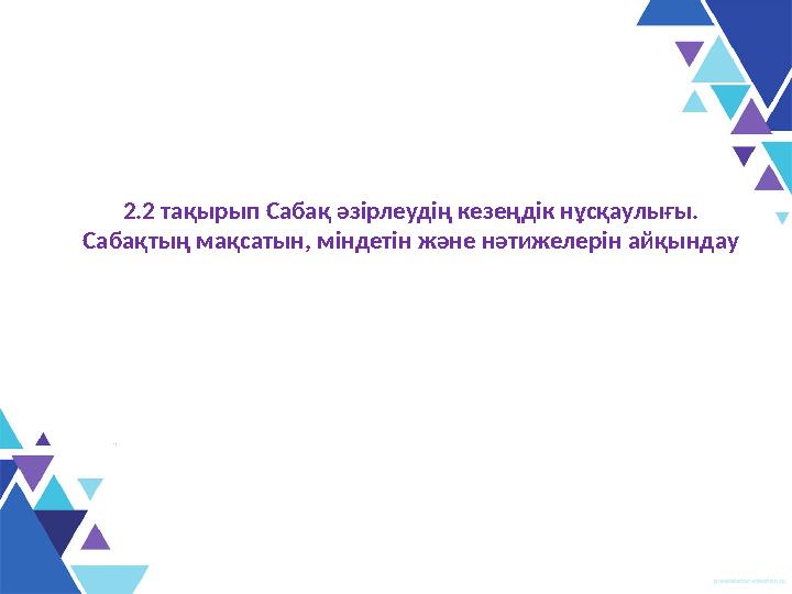 2.2 тақырып Сабақ әзірлеудің кезеңдік нұсқаулығы. Сабақтың мақсатын, міндетін және нәтижелерін айқындау