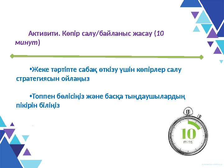 Активити. Көпір салу/байланыс жасау ( 10 минут ) • Жеке тәртіпте сабақ өткізу үшін көпірлер салу стратегиясын ойлаңыз • Топп