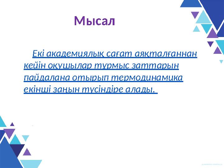 Мысал Екі академиялық сағат аяқталғаннан кейін оқушылар тұрмыс заттарын пайдалана отырып термодинамика екінші заңын түсіндір