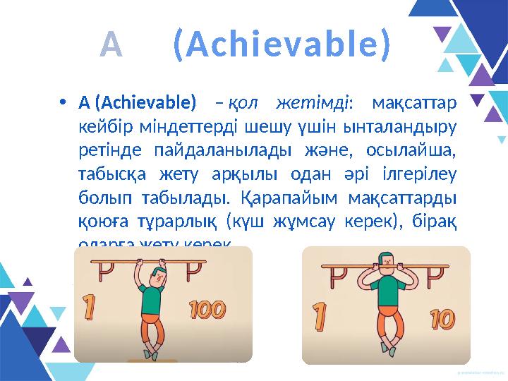 • A (Achievable) – қол жетімді : мақсаттар кейбір міндеттерді шешу үшін ынталандыру ретінде пайдаланылады және, о