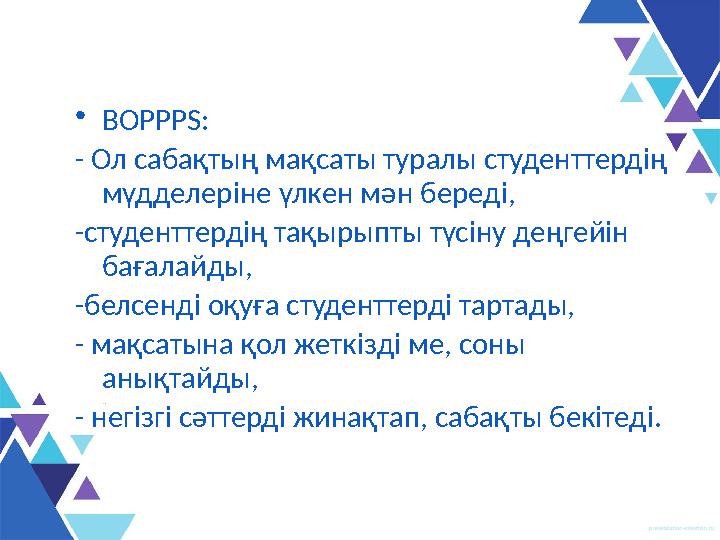 • BOPPPS: - Ол сабақтың мақсаты туралы студенттердің мүдделеріне үлкен мән береді, -студенттердің тақырыпты түсіну деңгейін ба