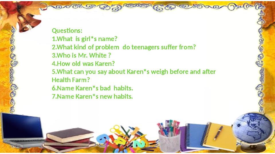 Questions: 1.What is girl*s name? 2.What kind of problem do teenagers suffer from? 3.Who is Mr. White ? 4.How old was Karen? 5