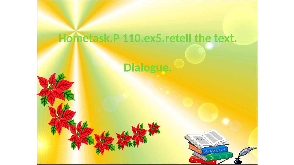 Hometask.P 110.ex5.retell the text. Dialogue.
